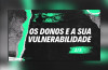 OS DONOS E A SUA VULNERABILIDADE (2/3)